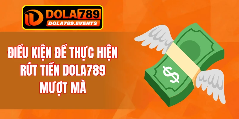 Điều kiện để thực hiện rút tiền DOLA789 mượt mà
