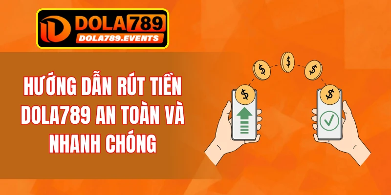 Hướng dẫn rút tiền DOLA789 an toàn và nhanh chóng