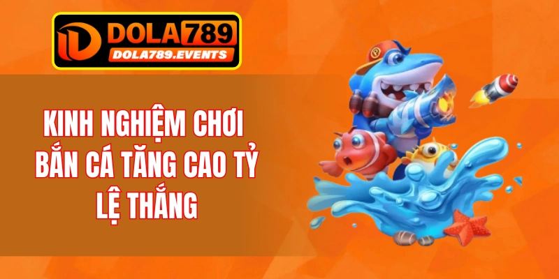 Kinh nghiệm chơi bắn cá tăng cao tỷ lệ thắng