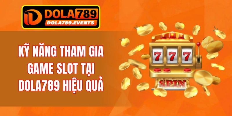 Kỹ năng tham gia game slot tại DOLA789 hiệu quả