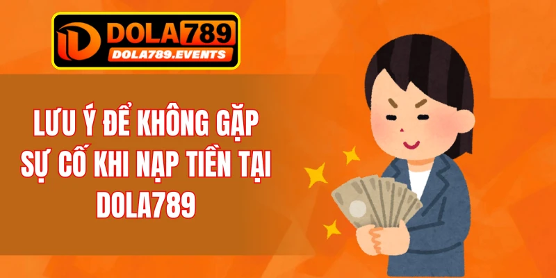 Lưu ý để không gặp sự cố khi nạp tiền tại DOLA789