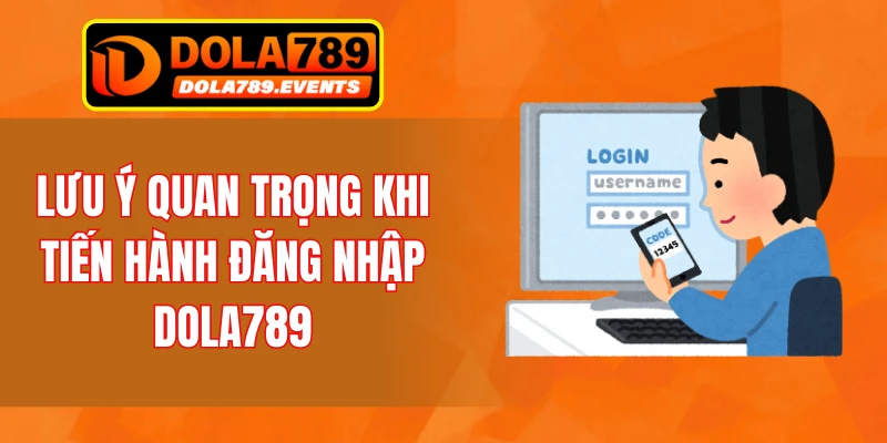 Lưu ý quan trọng khi tiến hành đăng nhập DOLA789