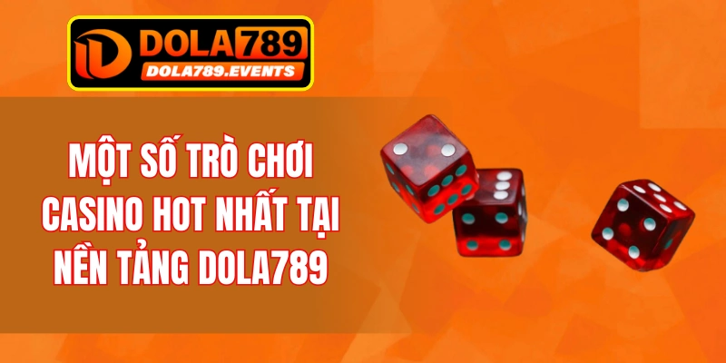 Một số trò chơi casino hot nhất tại nền tảng Dola789
