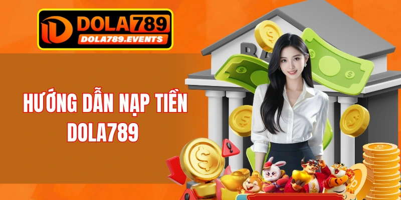 Nạp tiền DOLA789 vô cùng dễ dàng 