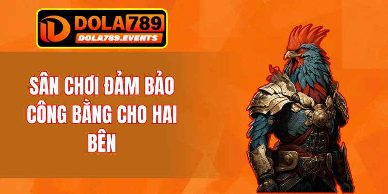 Sân chơi đảm bảo công bằng cho hai bên
