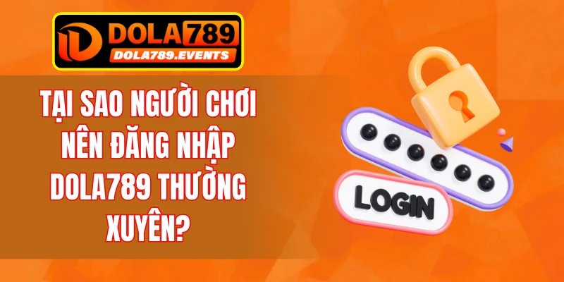 Tại sao người chơi nên đăng nhập DOLA789 thường xuyên?