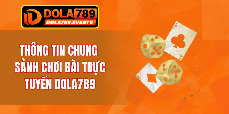 Thông tin chung sảnh chơi game bài trực tuyến Dola789