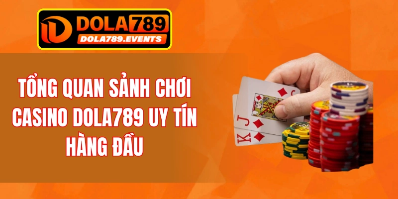 Tổng quan sảnh chơi casino Dola789 uy tín hàng đầu