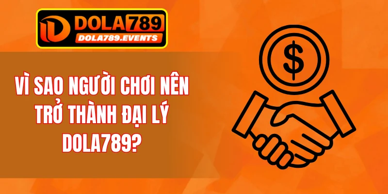 Vì sao người chơi nên trở thành đại lý DOLA789?
