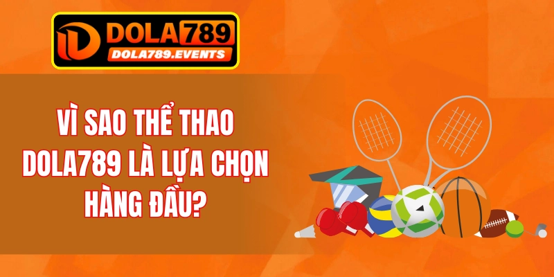 Vì sao thể thao DOLA789 là lựa chọn hàng đầu?
